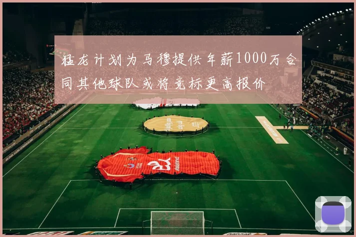 猛龙计划为马穆提供年薪1000万合同其他球队或将竞标更高报价